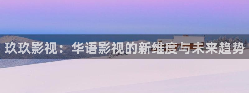 精东影业麻豆天美星空：玖玖影视：华语影视的新维度与未来趋势